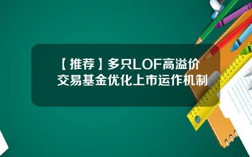 【推荐】多只LOF高溢价交易基金优化上市运作机制