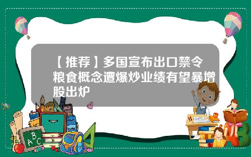 【推荐】多国宣布出口禁令粮食概念遭爆炒业绩有望暴增股出炉