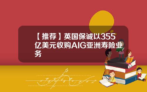 【推荐】英国保诚以355亿美元收购AIG亚洲寿险业务