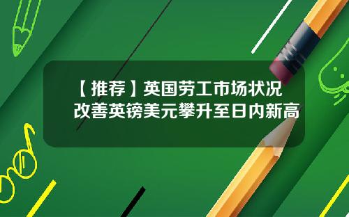 【推荐】英国劳工市场状况改善英镑美元攀升至日内新高