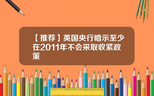 【推荐】英国央行暗示至少在2011年不会采取收紧政策