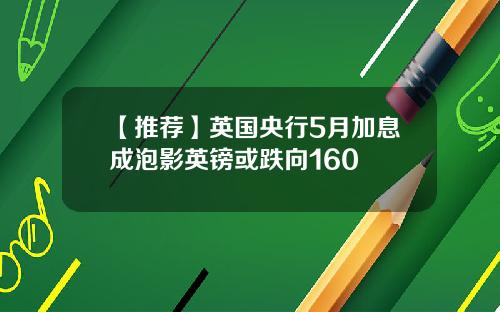 【推荐】英国央行5月加息成泡影英镑或跌向160