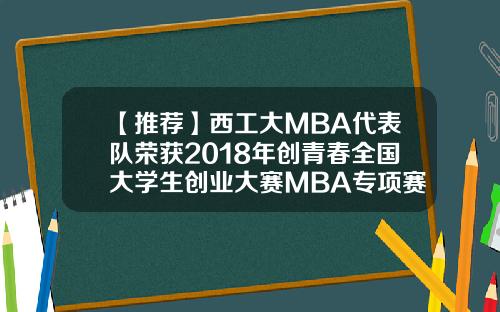 【推荐】西工大MBA代表队荣获2018年创青春全国大学生创业大赛MBA专项赛金奖