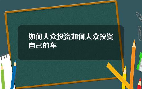 如何大众投资如何大众投资自己的车