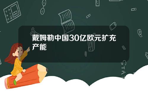 戴姆勒中国30亿欧元扩充产能