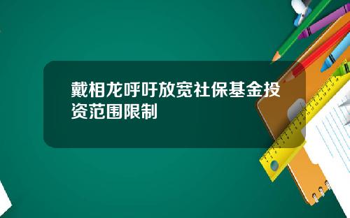 戴相龙呼吁放宽社保基金投资范围限制