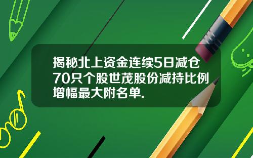 揭秘北上资金连续5日减仓70只个股世茂股份减持比例增幅最大附名单.