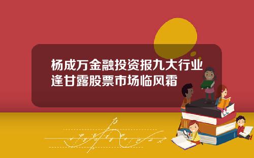 杨成万金融投资报九大行业逢甘露股票市场临风霜