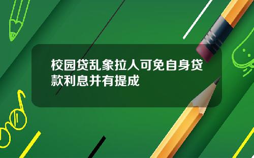 校园贷乱象拉人可免自身贷款利息并有提成