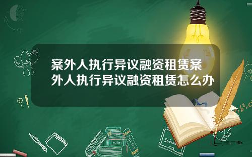 案外人执行异议融资租赁案外人执行异议融资租赁怎么办