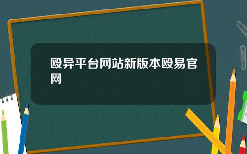 殴异平台网站新版本殴易官网