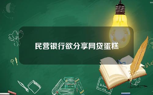 民营银行欲分享网贷蛋糕