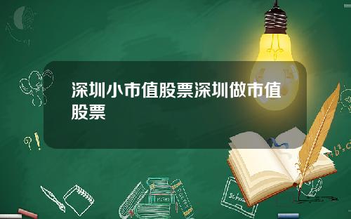 深圳小市值股票深圳做市值股票