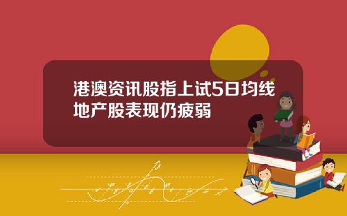 港澳资讯股指上试5日均线地产股表现仍疲弱