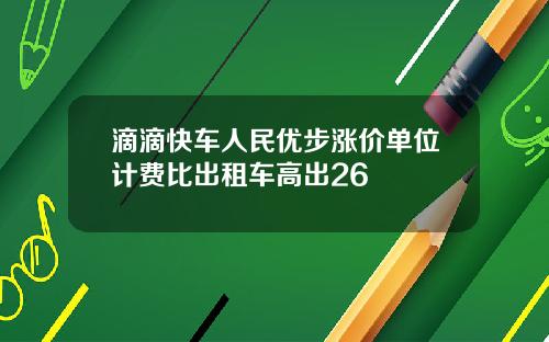 滴滴快车人民优步涨价单位计费比出租车高出26