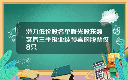 潜力低价股名单曝光股东数突增三季报业绩预喜的股票仅8只