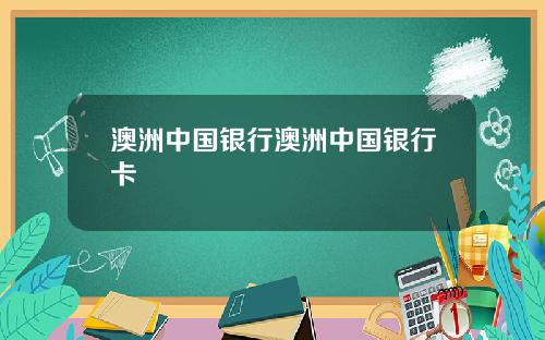 澳洲中国银行澳洲中国银行卡