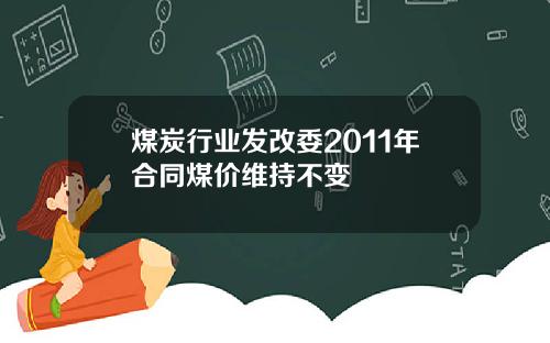 煤炭行业发改委2011年合同煤价维持不变