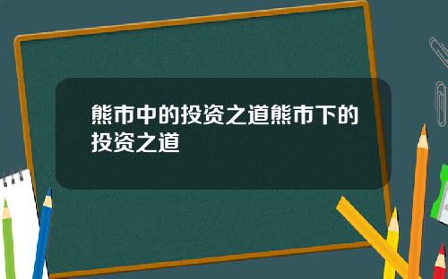 熊市中的投资之道熊市下的投资之道