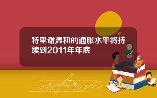 特里谢温和的通胀水平将持续到2011年年底