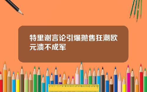 特里谢言论引爆抛售狂潮欧元溃不成军