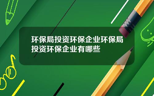 环保局投资环保企业环保局投资环保企业有哪些