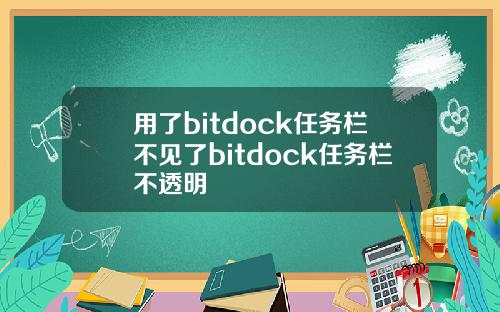 用了bitdock任务栏不见了bitdock任务栏不透明