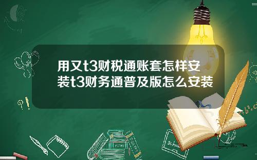 用又t3财税通账套怎样安装t3财务通普及版怎么安装