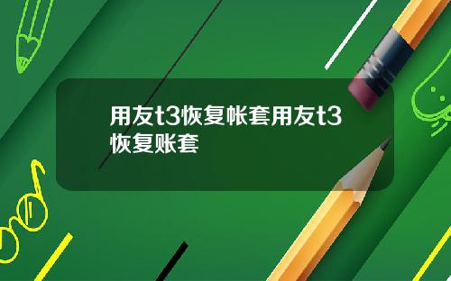 用友t3恢复帐套用友t3恢复账套