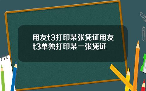 用友t3打印某张凭证用友t3单独打印某一张凭证