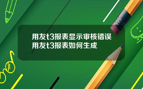 用友t3报表显示审核错误用友t3报表如何生成