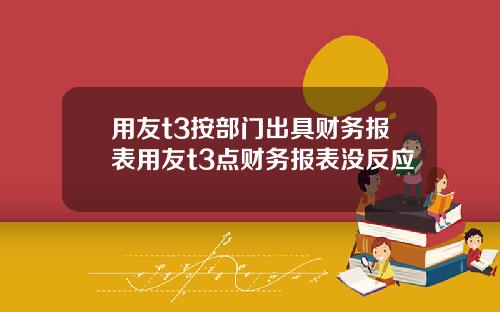 用友t3按部门出具财务报表用友t3点财务报表没反应