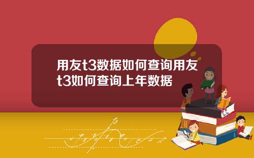 用友t3数据如何查询用友t3如何查询上年数据