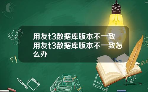 用友t3数据库版本不一致用友t3数据库版本不一致怎么办