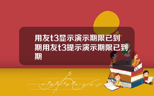 用友t3显示演示期限已到期用友t3提示演示期限已到期