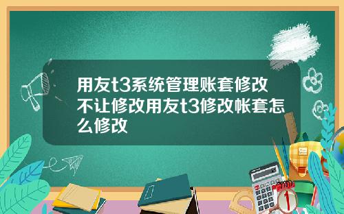 用友t3系统管理账套修改不让修改用友t3修改帐套怎么修改