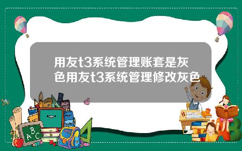 用友t3系统管理账套是灰色用友t3系统管理修改灰色