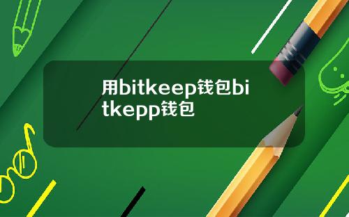 用bitkeep钱包bitkepp钱包