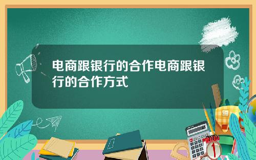 电商跟银行的合作电商跟银行的合作方式