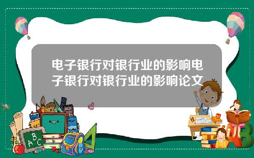 电子银行对银行业的影响电子银行对银行业的影响论文