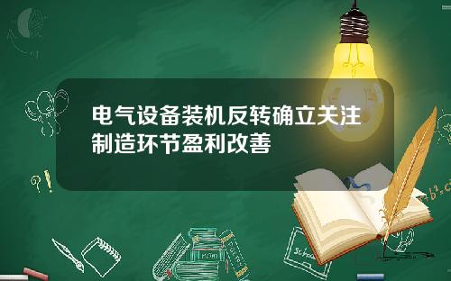 电气设备装机反转确立关注制造环节盈利改善