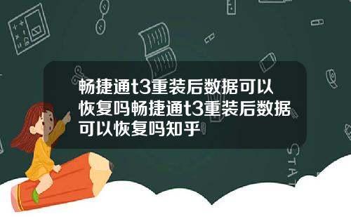 畅捷通t3重装后数据可以恢复吗畅捷通t3重装后数据可以恢复吗知乎