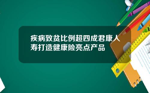 疾病致贫比例超四成君康人寿打造健康险亮点产品