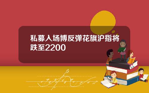 私募入场博反弹花旗沪指将跌至2200