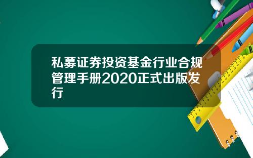 私募证券投资基金行业合规管理手册2020正式出版发行