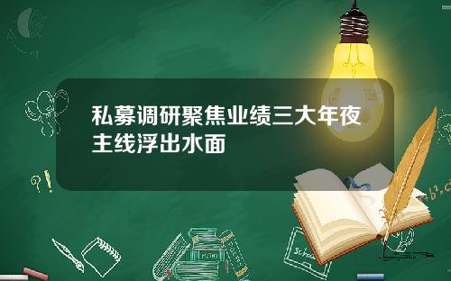 私募调研聚焦业绩三大年夜主线浮出水面