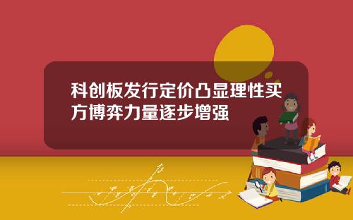 科创板发行定价凸显理性买方博弈力量逐步增强