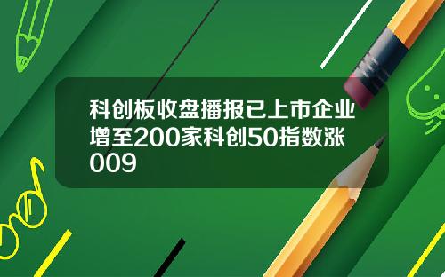 科创板收盘播报已上市企业增至200家科创50指数涨009