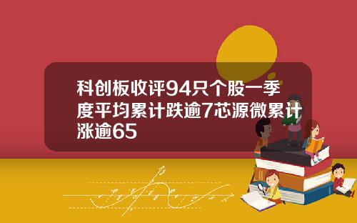 科创板收评94只个股一季度平均累计跌逾7芯源微累计涨逾65