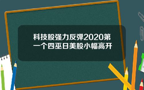 科技股强力反弹2020第一个四巫日美股小幅高开